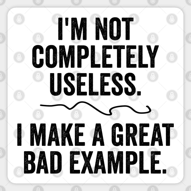 I'm Not Completely Useless. I  Make A Great Bad Example. Sticker by Luxinda